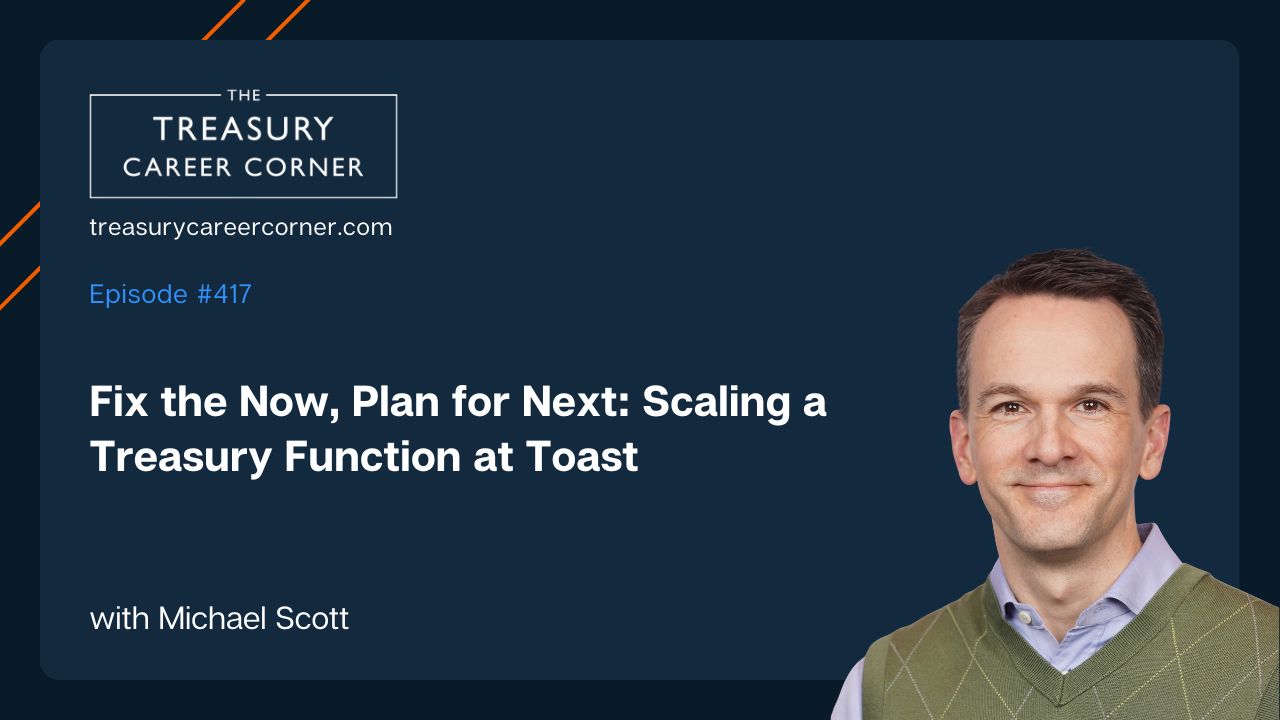 Michael Scott of Treasury Career Corner discusses scaling treasury as first hire.