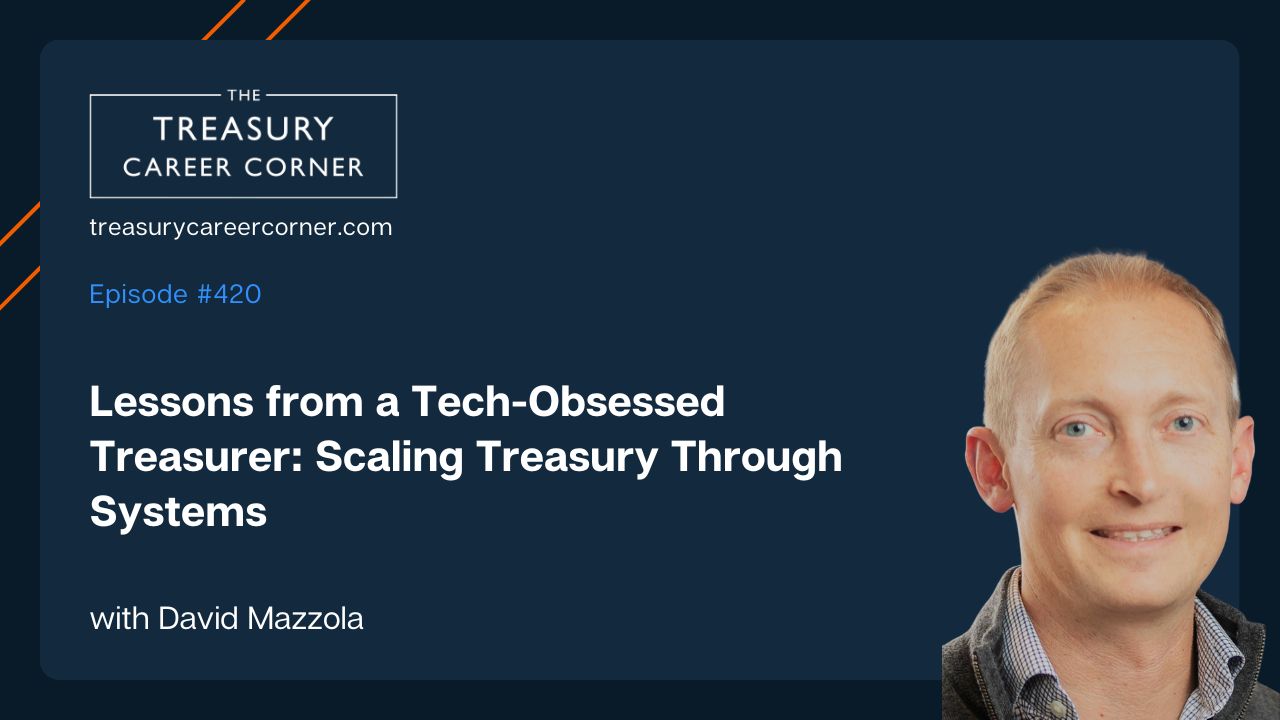 Treasury Career Corner episode #420: Lessons from a Tech-Obsessed Treasurer with David Mazzola