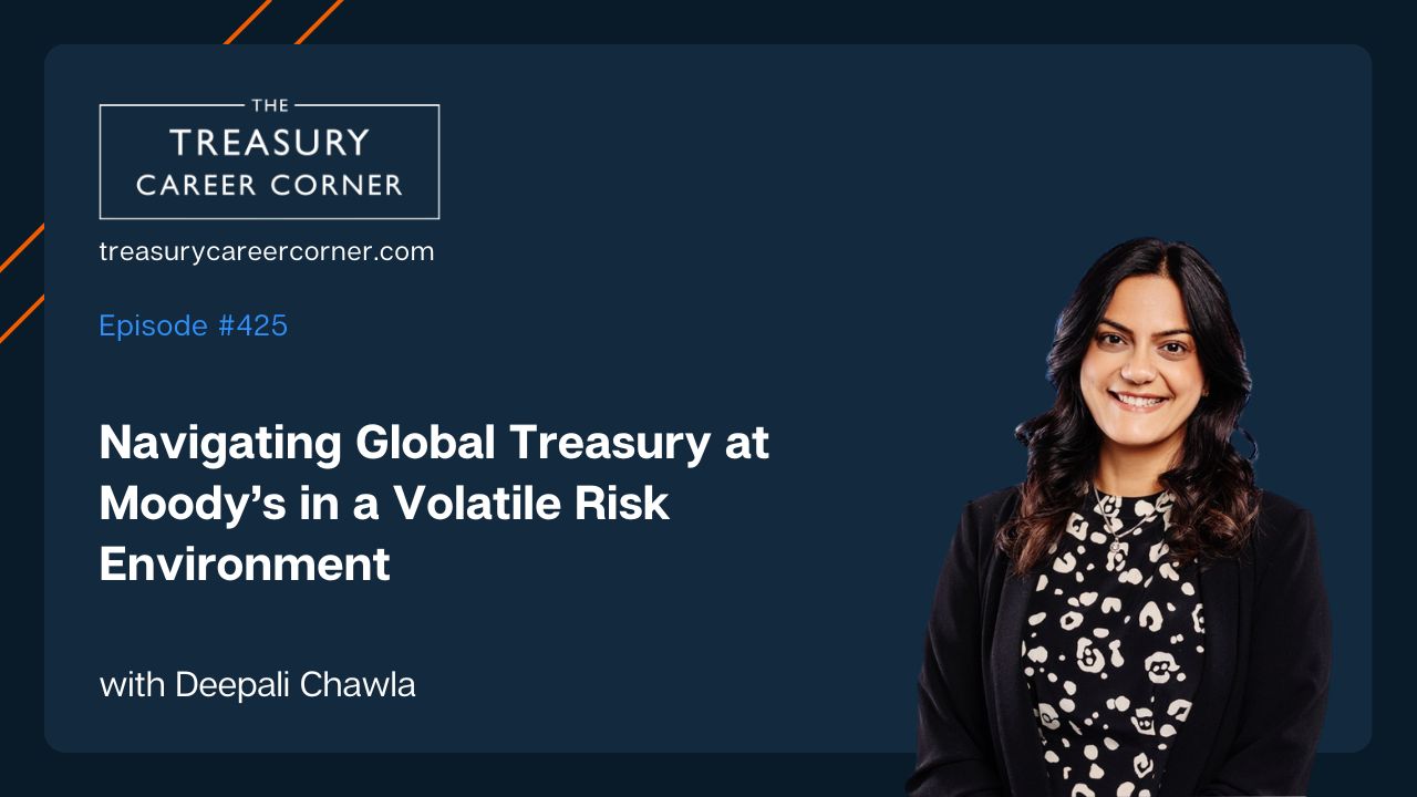 Deepali Chawla discusses global treasury at Moody's on the Treasury Career Corner podcast.