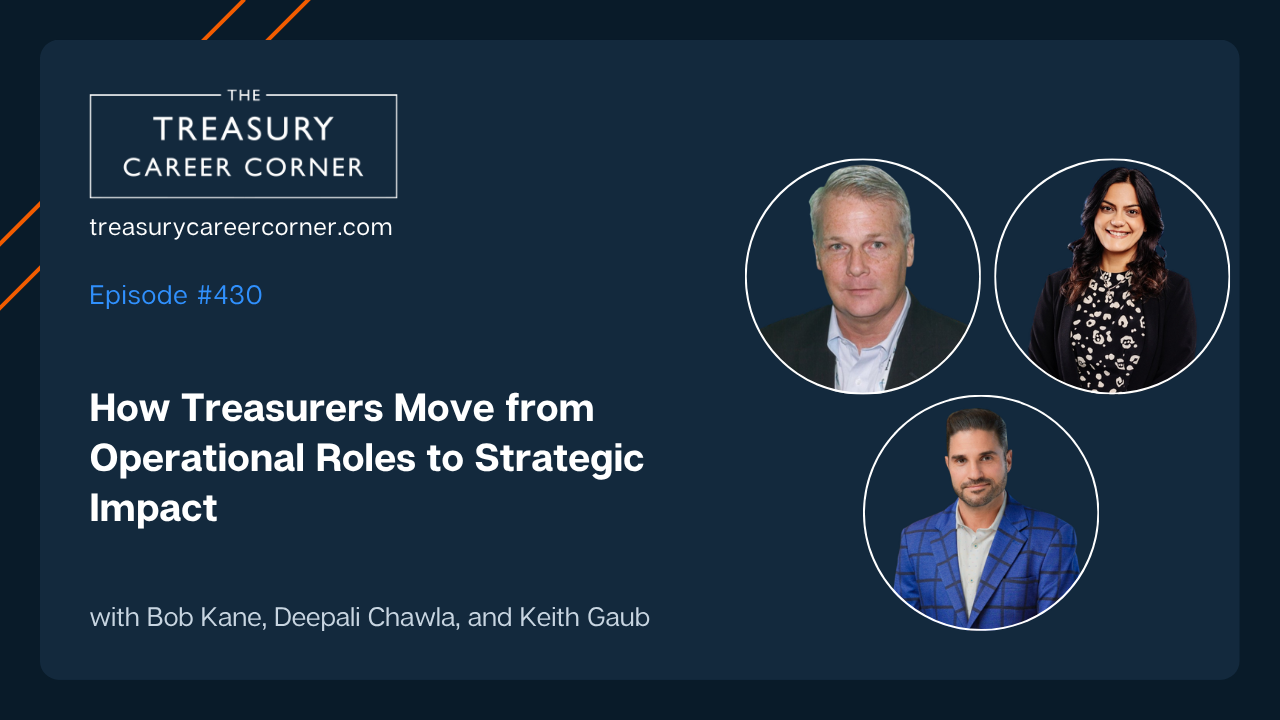 Treasury Career Corner podcast episode 430 featuring Bob Kane, Deepali Chawla, and Keith Gaub