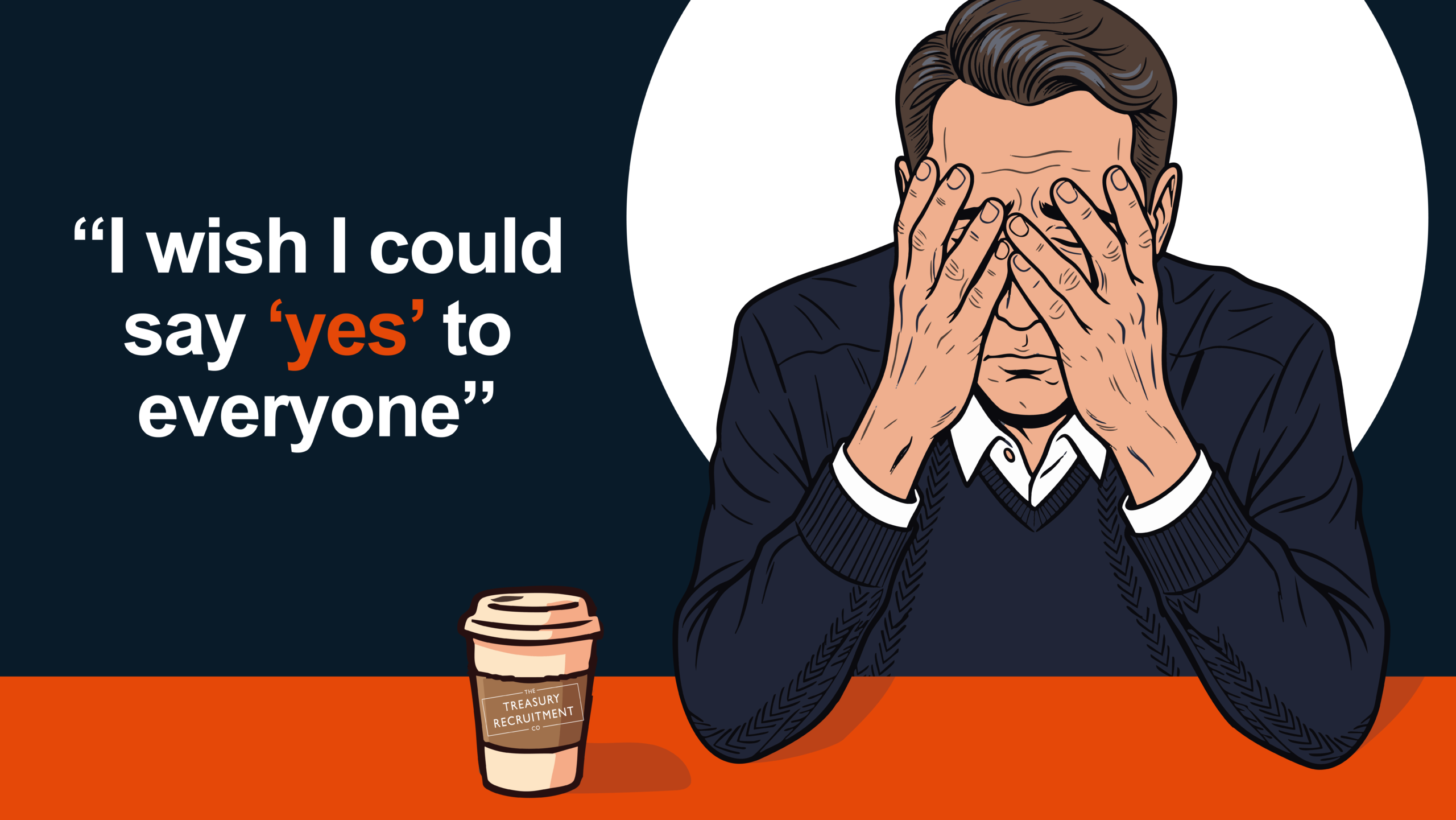 I Wish I Could Say Yes To Everyone Man stressed, hands over face, with coffee cup and text "I wish I could say 'yes' to everyone